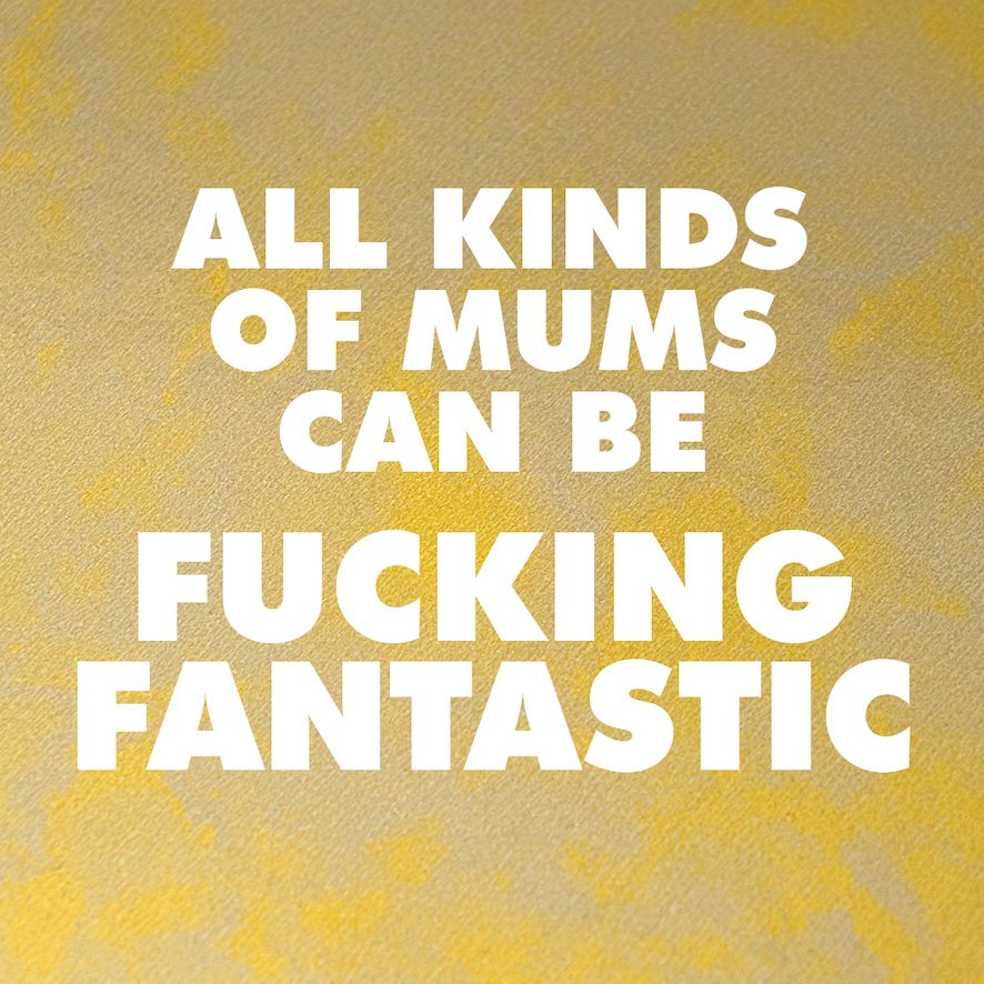 All kinds of mums can be FUCKING FANTASTIC