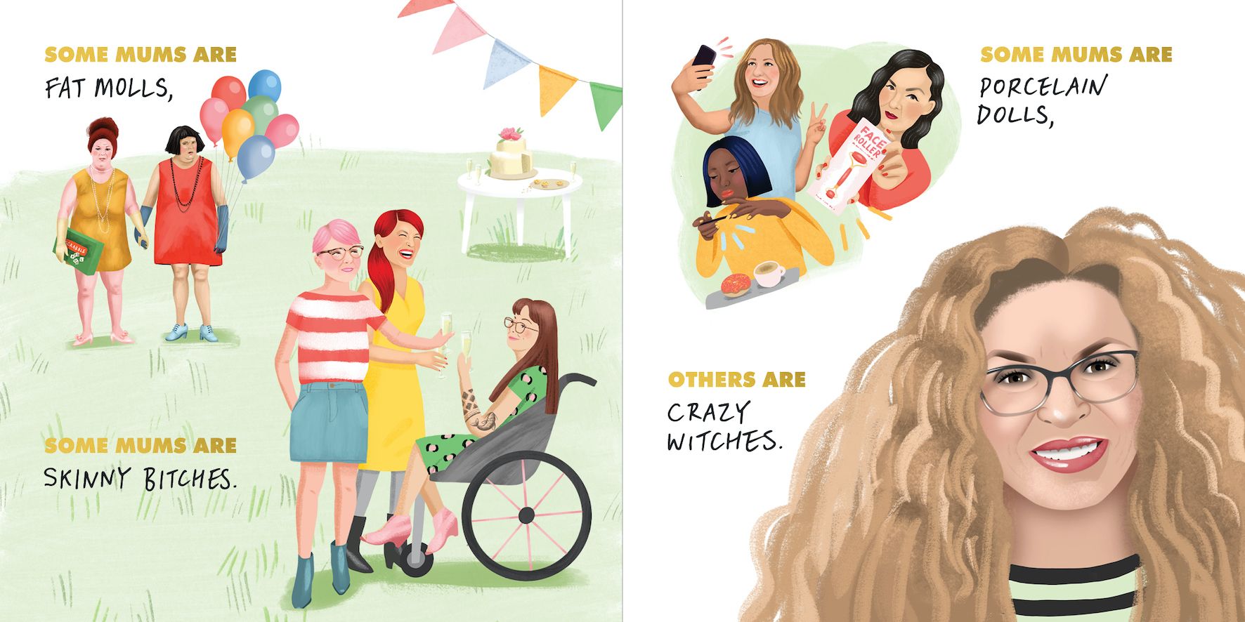 Some mums are fat molls, some mums are skinny bitches, some mums are porcelain dolls, others are crazy witches. ALL MUMS CAN BE WHOEVER THE FUCK THEY WANT.